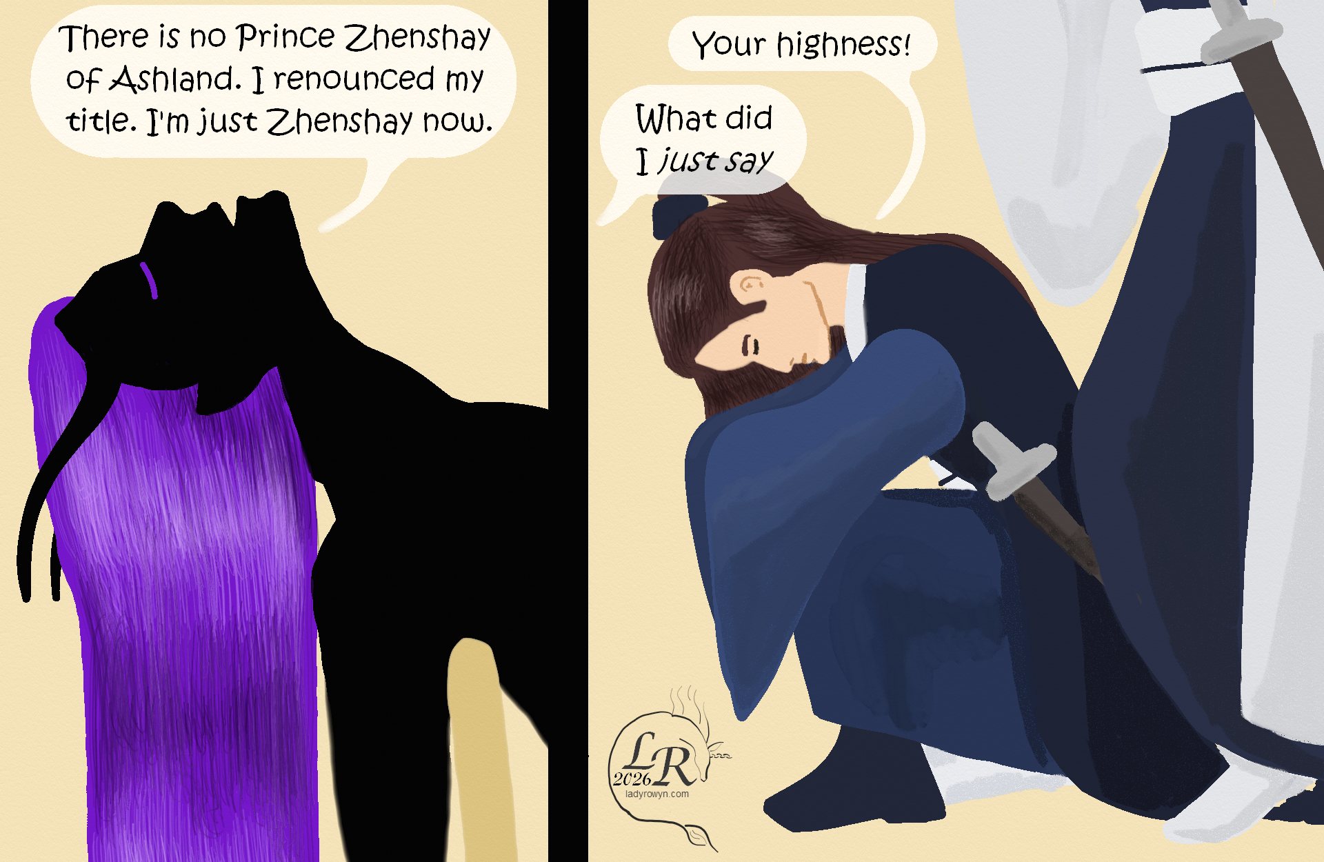 

Panel 1: Zhenshay slumped back in his chair, facing the ceiling, eyes closed: “There is no Prince Zhenshay of Ashland. I renounced my title. I’m just Zhenshay now.” 
Panel 2: Valor kneels: “Your highness!” 
Victory is starting to kneel, partly out of frame. 
Zhenshay, off-panel: “What did I just say” 
